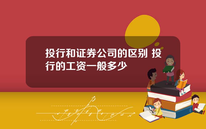 投行和证券公司的区别 投行的工资一般多少